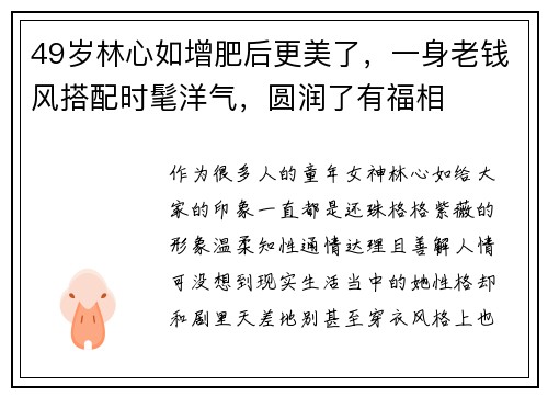 49岁林心如增肥后更美了，一身老钱风搭配时髦洋气，圆润了有福相